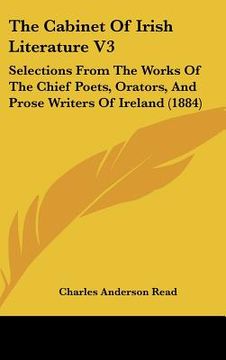 portada the cabinet of irish literature v3: selections from the works of the chief poets, orators, and prose writers of ireland (1884) (en Inglés)