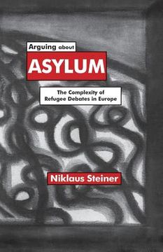 portada Arguing about Asylum: The Complexity of Refugee Debates in Europe (en Inglés)