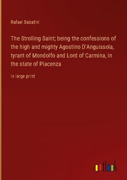 portada The Strolling Saint; being the confessions of the high and mighty Agostino D'Anguissola, tyrant of Mondolfo and Lord of Carmina, in the state of Piace (in English)