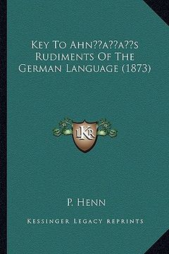 portada key to ahnacentsa -a centss rudiments of the german language (1873) (en Inglés)
