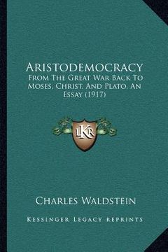 portada aristodemocracy: from the great war back to moses, christ, and plato, an essay (1917) (in English)