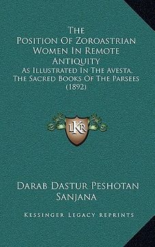 portada the position of zoroastrian women in remote antiquity: as illustrated in the avesta, the sacred books of the parsees (1892) (en Inglés)
