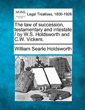 portada the law of succession, testamentary and intestate / by w.s. holdsworth and c.w. vickers. (en Inglés)
