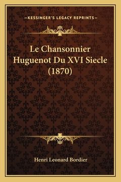 portada Le Chansonnier Huguenot Du XVI Siecle (1870) (en Francés)