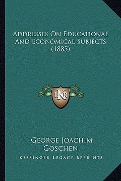 portada addresses on educational and economical subjects (1885) (in English)