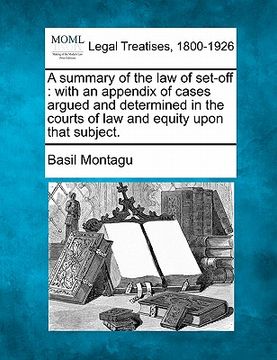 portada a summary of the law of set-off: with an appendix of cases argued and determined in the courts of law and equity upon that subject. (en Inglés)
