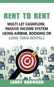 portada Rent to Rent: Multi Let Cash Flow, Passive Income System using Airbnb, Booking or Long Term Rentals (in English)