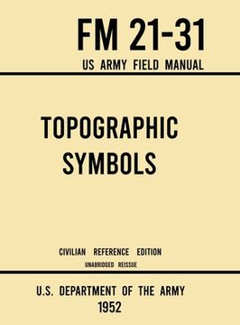 portada Topographic Symbols - FM 21-31 US Army Field Manual (1952 Civilian Reference Edition): Unabridged Handbook on Over 200 Symbols for Map Reading and Lan