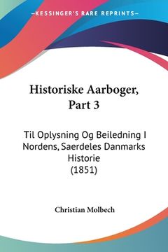 portada Historiske Aarboger, Part 3: Til Oplysning Og Beiledning I Nordens, Saerdeles Danmarks Historie (1851)
