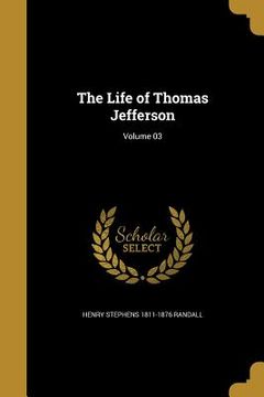 portada The Life of Thomas Jefferson; Volume 03 (en Inglés)