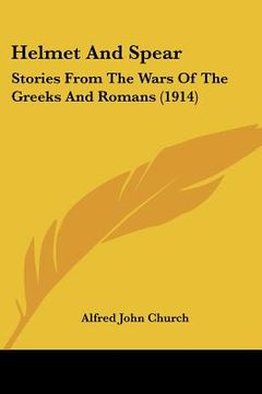 portada helmet and spear: stories from the wars of the greeks and romans (1914) (en Inglés)