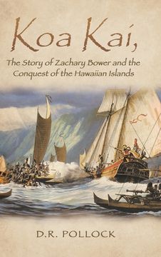 portada Koa Kai, The Story of Zachary Bower and the Conquest of the Hawaiian Islands (en Inglés)