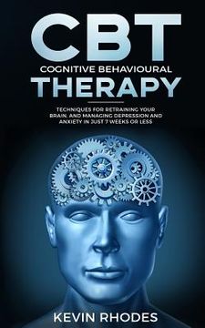 portada Cognitive Behavioral Therapy (CBT): Techniques for Retraining Your Brain and Managing Depression and Anxiety in Just 7 Weeks or Less (en Inglés)
