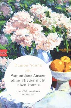 portada Warum Jane Austen Ohne Flieder Nicht Leben Konnte: Vom Philosophieren im Garten (en Alemán)