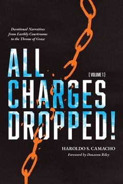portada All Charges Dropped!: Devotional Narratives from Earthly Courtrooms to the Throne of Grace, Volume 1 (en Inglés)