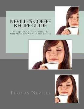 portada Neville's Coffee Recipe Guide: Make Your Own Coffee Like a Professional Barista (en Inglés)