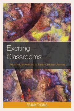 portada Exciting Classrooms: Practical Information to Ensure Student Success (en Inglés)