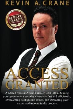 portada Access Granted: A retired Special Agent's insider look into obtaining your government security clearance fast and efficiently, overcoming background issues, and exploding your career and income!