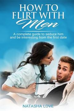 portada How To Flirt With Men: A complete guide to seduce him and be interesting from the first date (en Inglés)