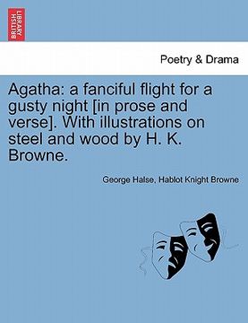 portada agatha: a fanciful flight for a gusty night [in prose and verse]. with illustrations on steel and wood by h. k. browne. (en Inglés)