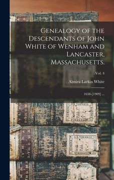 portada Genealogy of the Descendants of John White of Wenham and Lancaster, Massachusetts.: 1638-[1909] ...; vol. 4 (in English)
