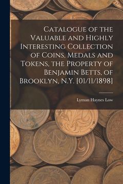 portada Catalogue of the Valuable and Highly Interesting Collection of Coins, Medals and Tokens, the Property of Benjamin Betts, of Brooklyn, N.Y. [01/11/1898 (en Inglés)