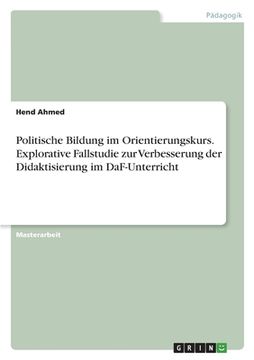 portada Politische Bildung im Orientierungskurs. Explorative Fallstudie zur Verbesserung der Didaktisierung im DaF-Unterricht (in German)