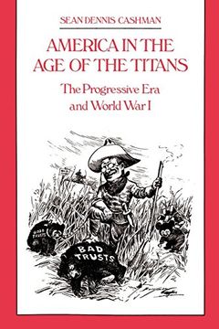 portada America in the age of the Titans: The Progressive era and World war i: From the Rise of Theodore Roosevelt to the Death of F. De Ri 