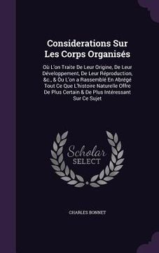 portada Considerations Sur Les Corps Organisés: Où L'on Traite De Leur Origine, De Leur Développement, De Leur Réproduction, &c., & Òu L'on a Rassemblé En Abr