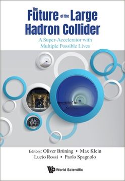 portada Future of the Large Hadron Collider, The: A Super-Accelerator with Multiple Possible Lives (en Inglés)