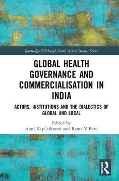 portada Global Health Governance and Commercialisation of Public Health in India: Actors, Institutions and the Dialectics of Global and Local (in English)