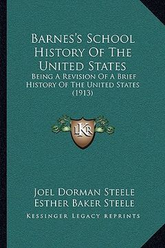 portada barnes's school history of the united states: being a revision of a brief history of the united states (1913) (in English)