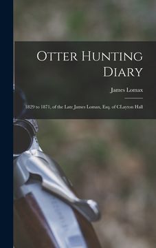 portada Otter Hunting Diary: 1829 to 1871, of the Late James Lomax, Esq. of CLayton Hall