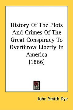 portada history of the plots and crimes of the great conspiracy to overthrow liberty in america (1866)