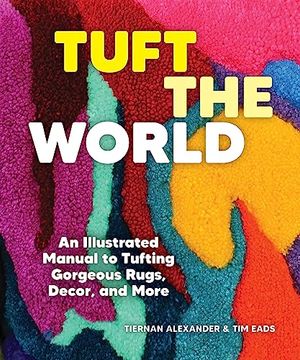 portada Tuft the World: An Illustrated Manual to Tufting Gorgeous Rugs, Decor, and More (in English)