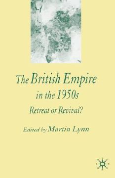 portada the british empire in the 1950s: retreat or revival? (en Inglés)