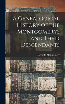 portada A Genealogical History of the Montgomerys and Their Descendants (en Inglés)