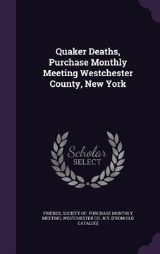 portada Quaker Deaths, Purchase Monthly Meeting Westchester County, New York (in English)