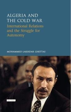 portada Algeria and the Cold War: International Relations and the Struggle for Autonomy (Library of International Relations)