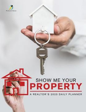 portada Show Me Your Property: A Realtor's 2023 Daily Planner (en Inglés)