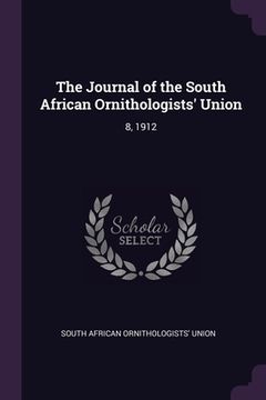 portada The Journal of the South African Ornithologists' Union: 8, 1912 (en Inglés)