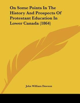 portada on some points in the history and prospects of protestant education in lower canada (1864) (en Inglés)
