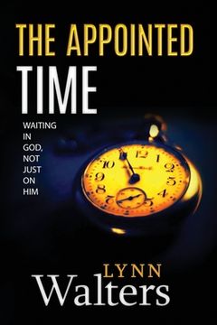 portada The Appointed Time: Waiting In God, Not Just On Him (en Inglés)