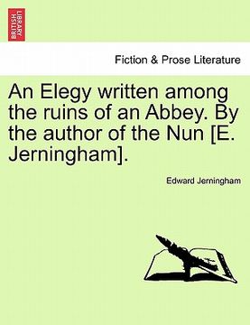 portada an elegy written among the ruins of an abbey. by the author of the nun [e. jerningham]. (in English)