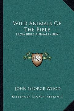 portada wild animals of the bible: from bible animals (1887) from bible animals (1887) (en Inglés)