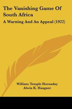 portada the vanishing game of south africa: a warning and an appeal (1922) (en Inglés)