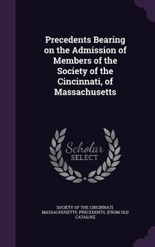 portada Precedents Bearing on the Admission of Members of the Society of the Cincinnati, of Massachusetts (en Inglés)