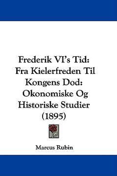 portada frederik vi's tid: fra kielerfreden til kongens dod: okonomiske og historiske studier (1895)