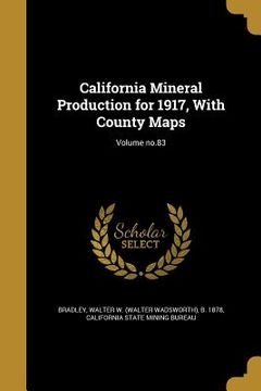 portada California Mineral Production for 1917, With County Maps; Volume no.83 (en Inglés)
