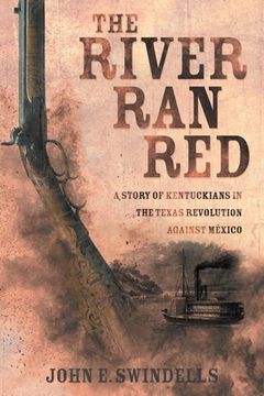 portada The River Ran Red: A Story of Kentuckians in the Texas Revolution Against México (en Inglés)